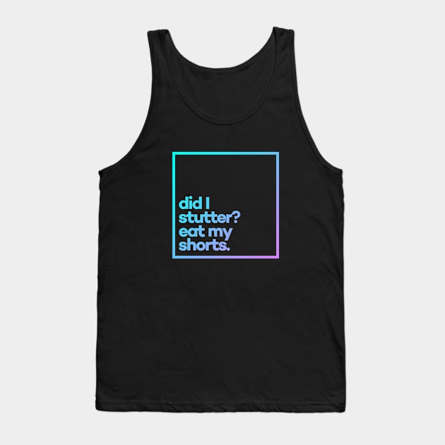 Did i stutter? Eat my shorts. Minimal Color Typography Tank Top by meeneemal